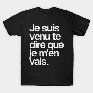 je suis venu te dire que je m'en vais T-Shirt